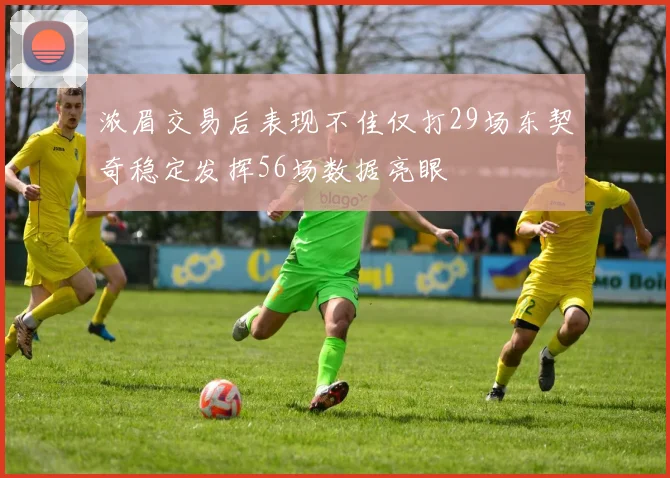 浓眉交易后表现不佳仅打29场东契奇稳定发挥56场数据亮眼